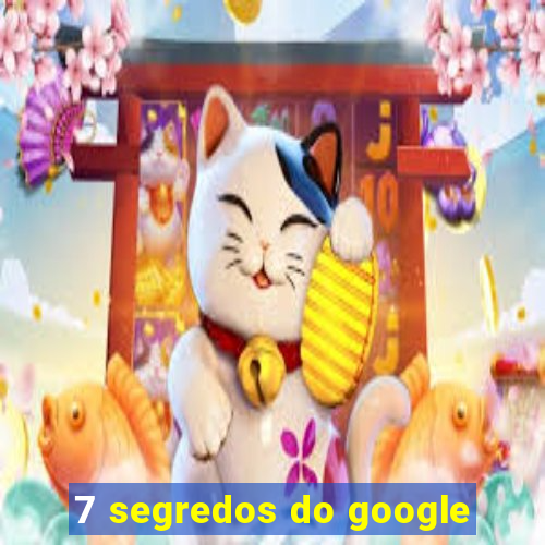 7 segredos do google